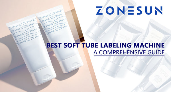 Best Soft Tube Labeling Machine: A Comprehensive Guide